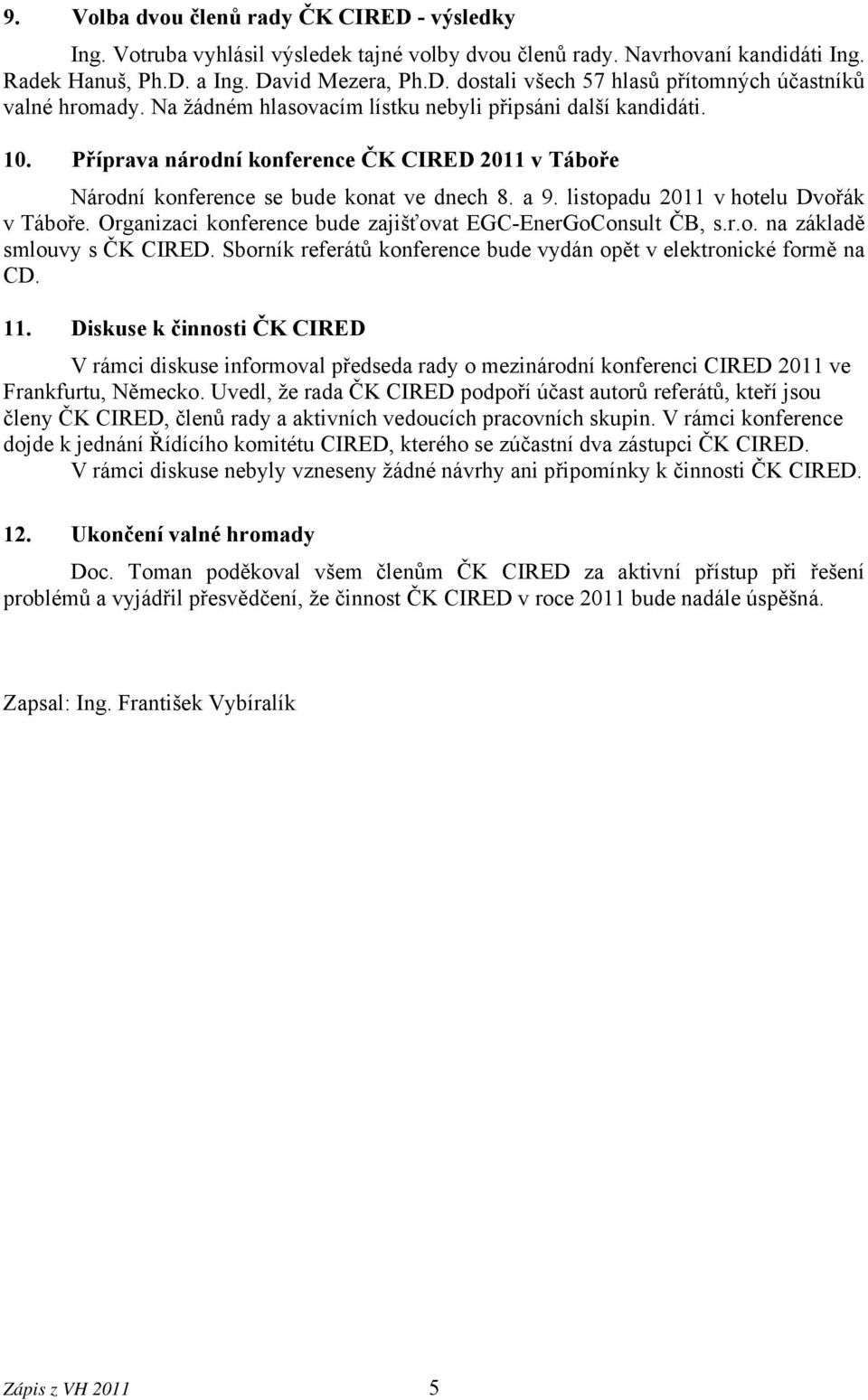 listopadu 2011 v hotelu Dvořák v Táboře. Organizaci konference bude zajišťovat EGC-EnerGoConsult ČB, s.r.o. na základě smlouvy s ČK CIRED.