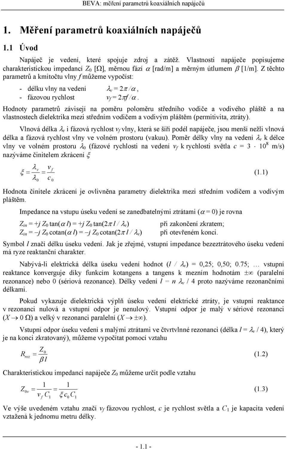 Z těchto parametrů a kmitočtu vlny f můžeme vypočíst: - délku vlny na vedení v = 2 /, - fázovou rychlost v f = 2f /.