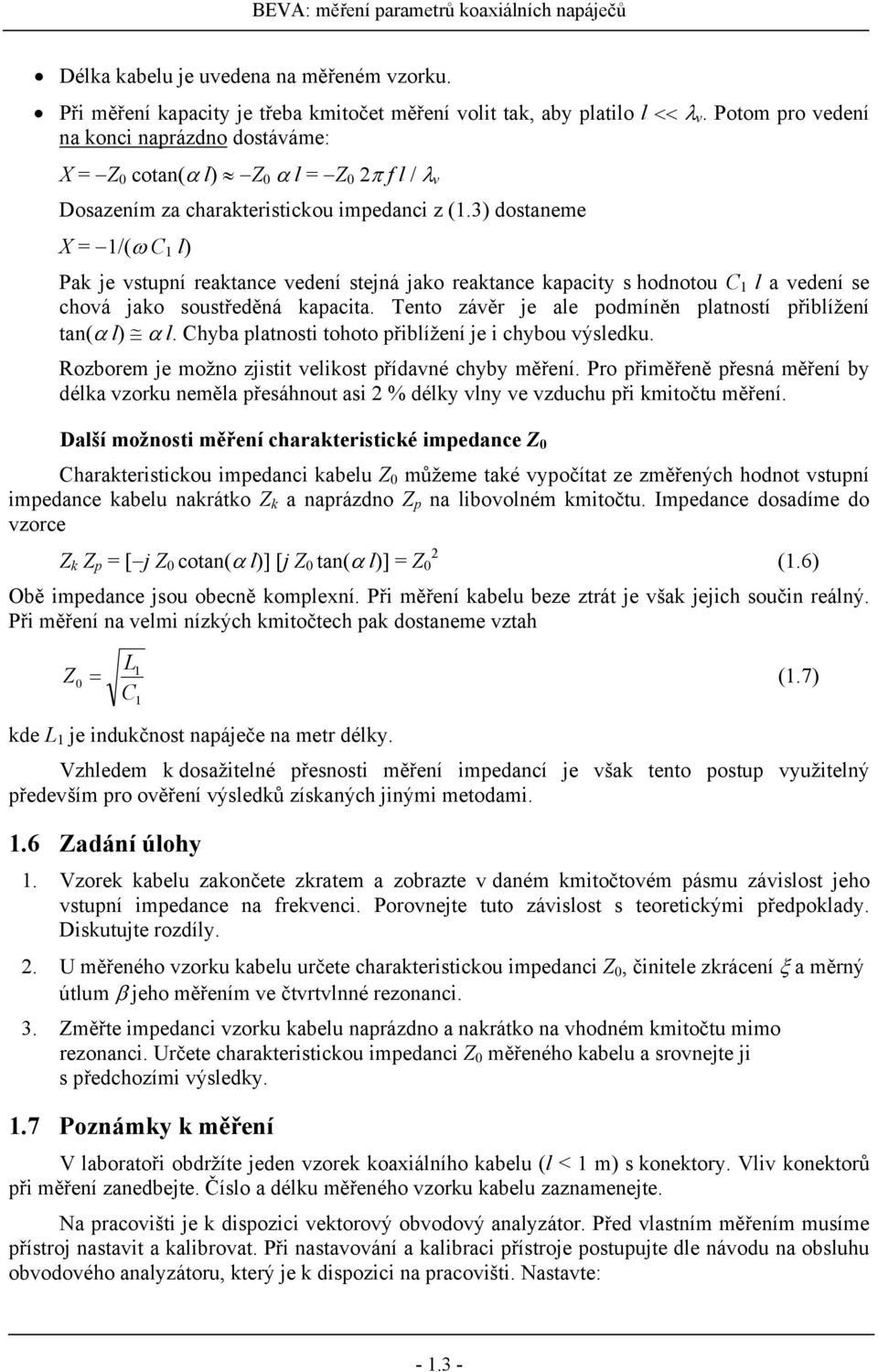 3) dostaneme X = /( C l) Pak je vstupní reaktance vedení stejná jako reaktance kapacity s hodnotou C l a vedení se chová jako soustředěná kapacita.