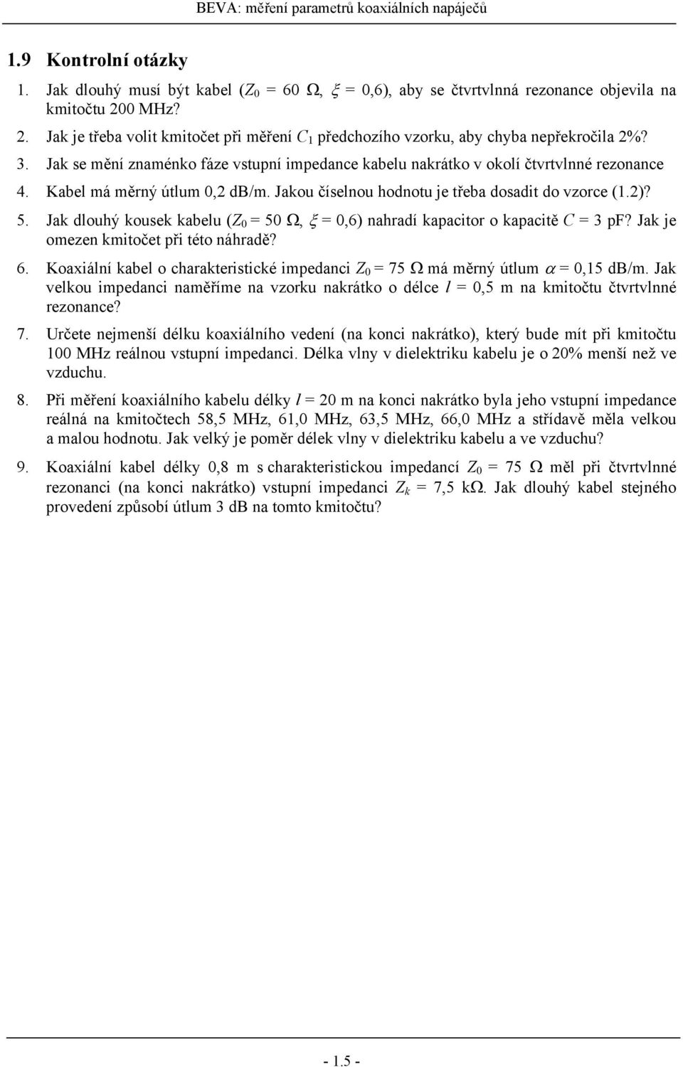 Jak dlouhý kousek kabelu (Z = 5, =,6) nahradí kapacitor o kapacitě C = 3 pf? Jak je omezen kmitočet při této náhradě? 6. Koaxiální kabel o charakteristické impedanci Z = 75 má měrný útlum =,5 db/m.