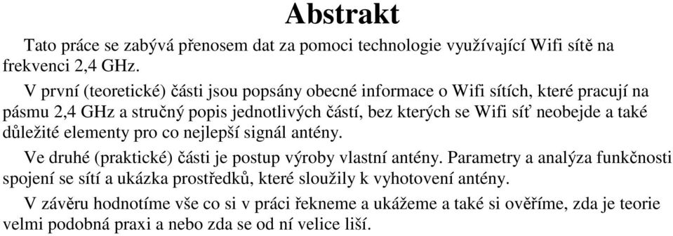 síť neobejde a také důležité elementy pro co nejlepší signál antény. Ve druhé (praktické) části je postup výroby vlastní antény.