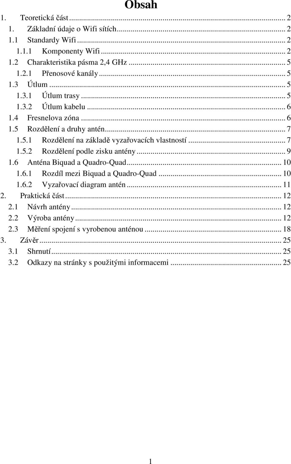 .. 9 1.6 Anténa Biquad a Quadro-Quad... 10 1.6.1 Rozdíl mezi Biquad a Quadro-Quad... 10 1.6.2 Vyzařovací diagram antén... 11 2. Praktická část... 12 2.1 Návrh antény... 12 2.2 Výroba antény.