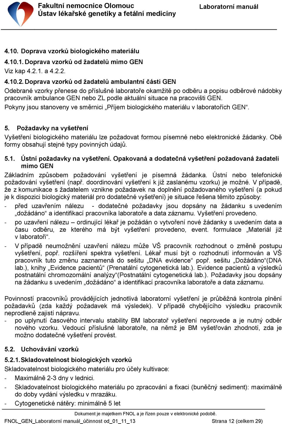 2. 4.10.2. Doprava vzorků od žadatelů ambulantní části GEN Odebrané vzorky přenese do příslušné laboratoře okamžitě po odběru a popisu odběrové nádobky pracovník ambulance GEN nebo ZL podle aktuální