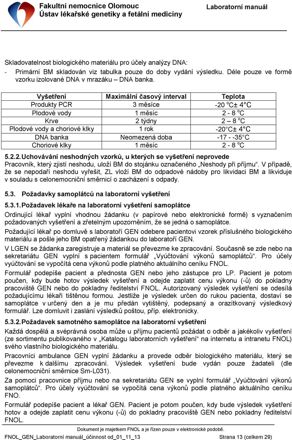 -17 - -35 C Choriové klky 1 měsíc 2-8 o C 5.2.2. Uchovávání neshodných vzorků, u kterých se vyšetření neprovede Pracovník, který zjistí neshodu, uloží BM do stojánku označeného Neshody při příjmu.