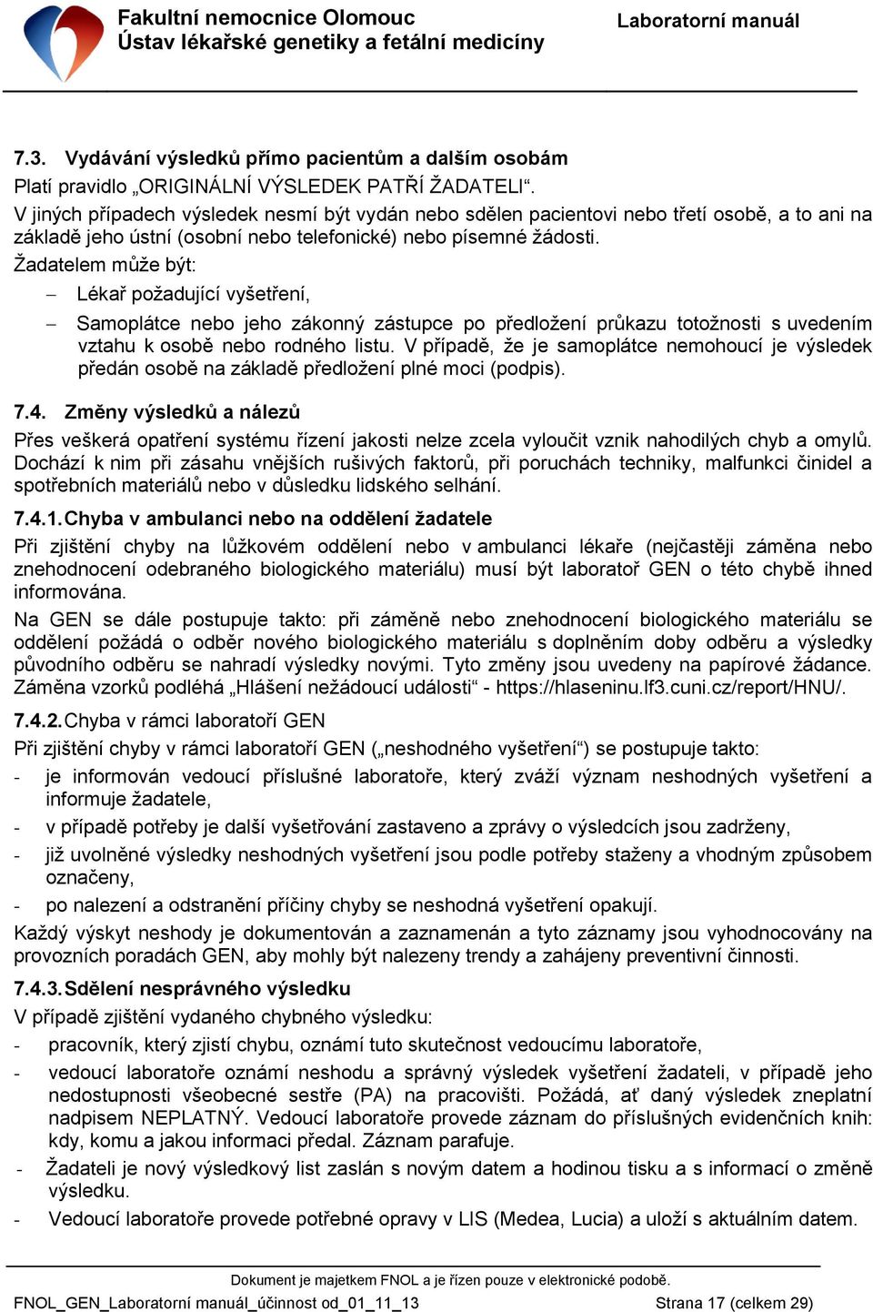 Žadatelem může být: Lékař požadující vyšetření, Samoplátce nebo jeho zákonný zástupce po předložení průkazu totožnosti s uvedením vztahu k osobě nebo rodného listu.