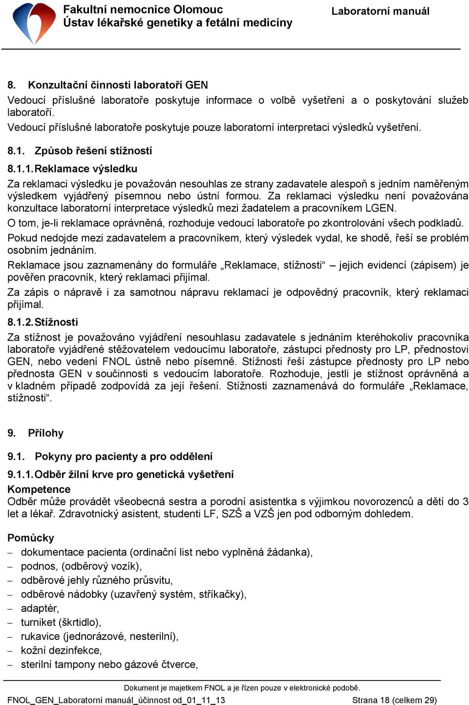 Způsob řešení stížností 8.1.1. Reklamace výsledku Za reklamaci výsledku je považován nesouhlas ze strany zadavatele alespoň s jedním naměřeným výsledkem vyjádřený písemnou nebo ústní formou.