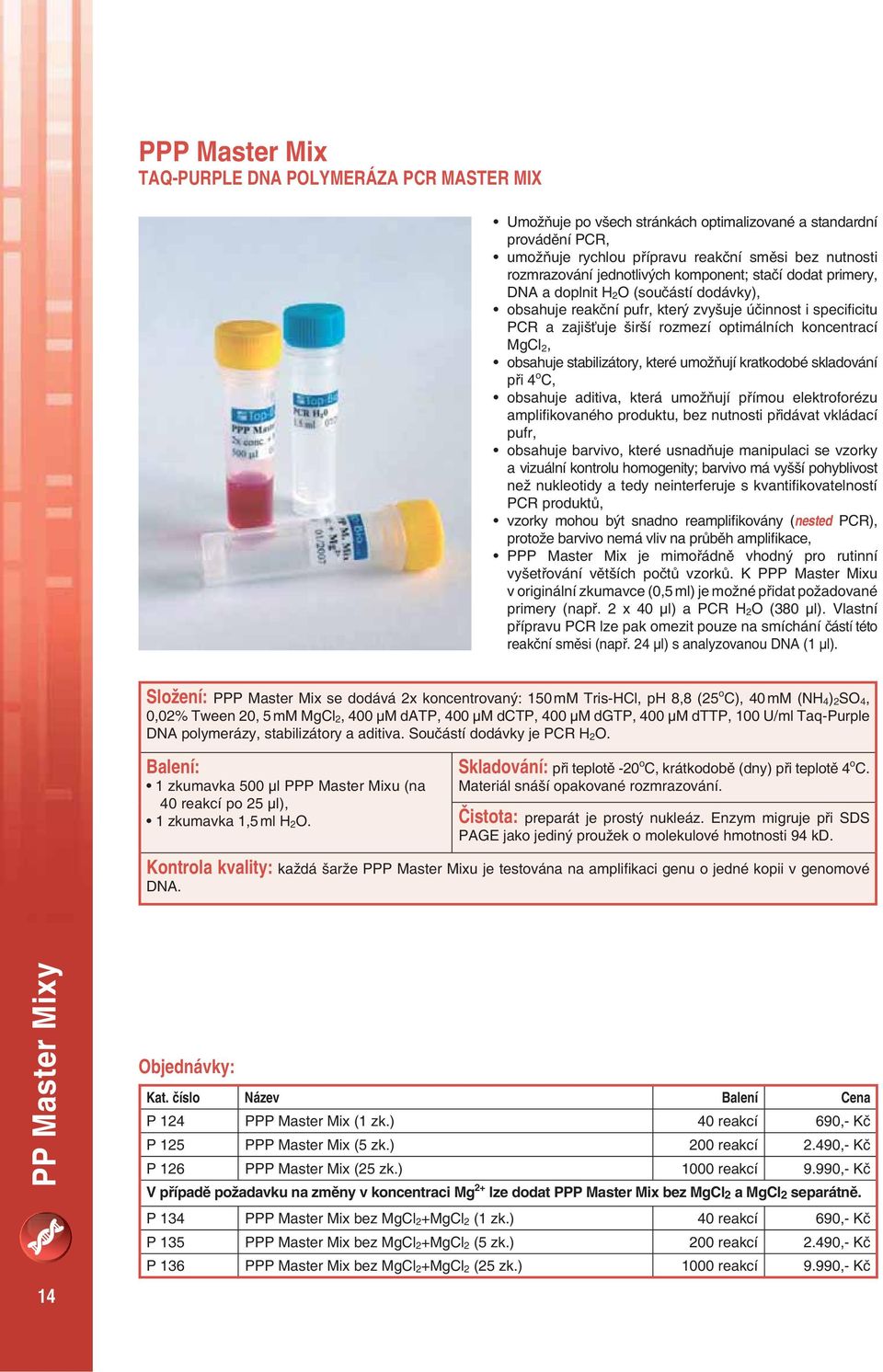 MgCl 2, obsahuje stabilizátory, které umož ují kratkodobé skladování p i 4 o C, obsahuje aditiva, která umož ují p ímou elektroforézu ampli kovaného produktu, bez nutnosti p idávat vkládací pufr,