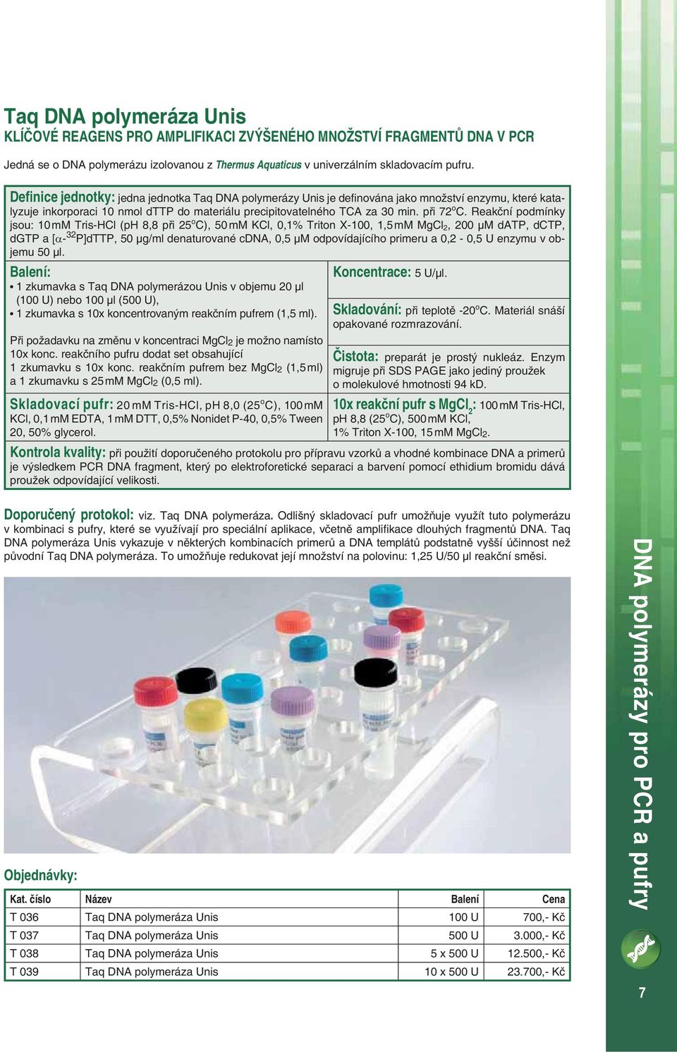 Reak ní podmínky jsou: 10 mm TrisHCl (ph 8,8 p i 25 o C), 50 mm KCl, 0,1% Triton X100, 1,5 mm MgCl 2, 200 M datp, dctp, dgtp a [ 32 P]dTTP, 50 g/ml denaturované cdna, 0,5 M odpovídajícího primeru a