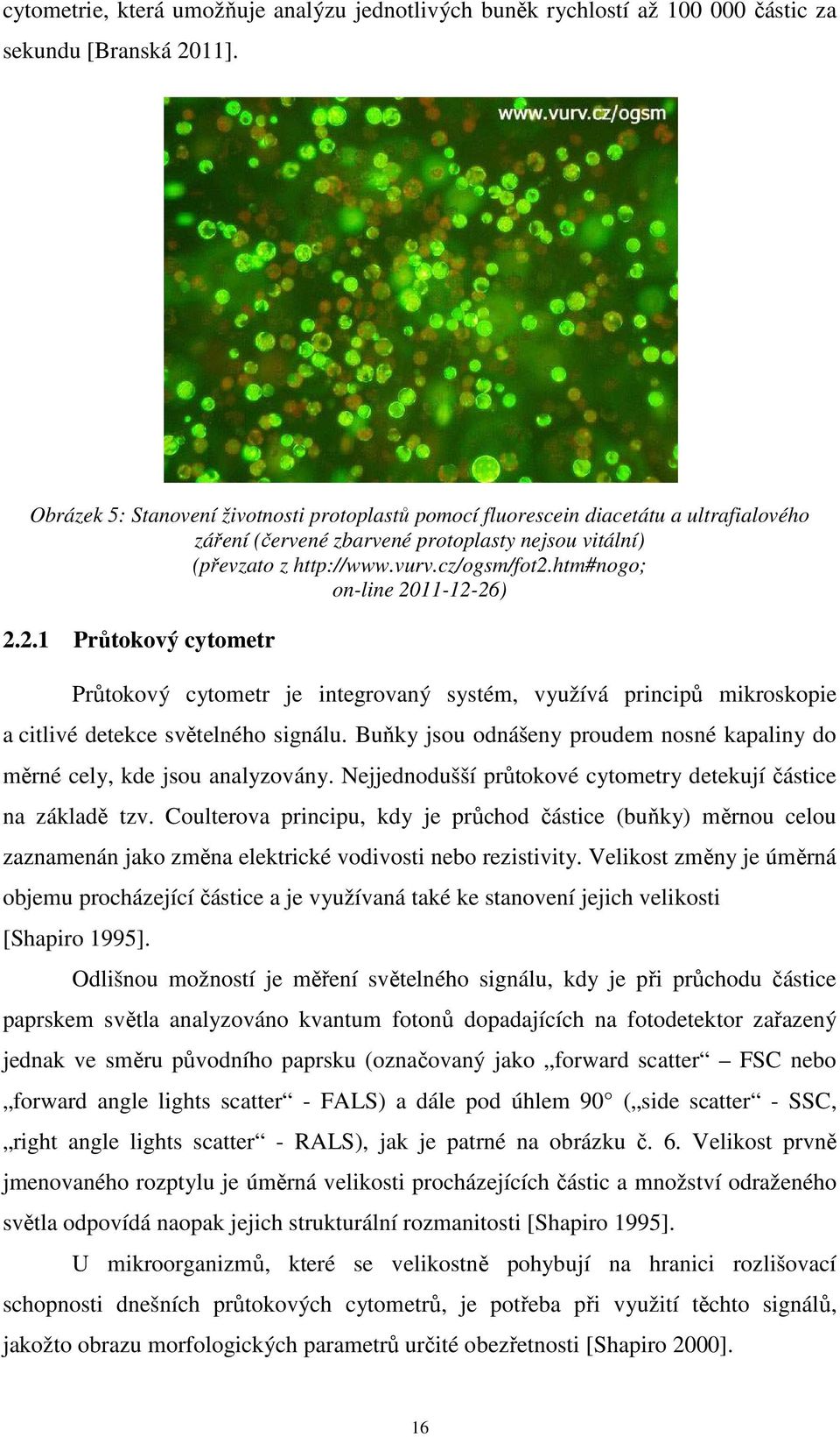 htm#nogo; on-line 2011-12-26) 2.2.1 Průtokový cytometr Průtokový cytometr je integrovaný systém, využívá principů mikroskopie a citlivé detekce světelného signálu.