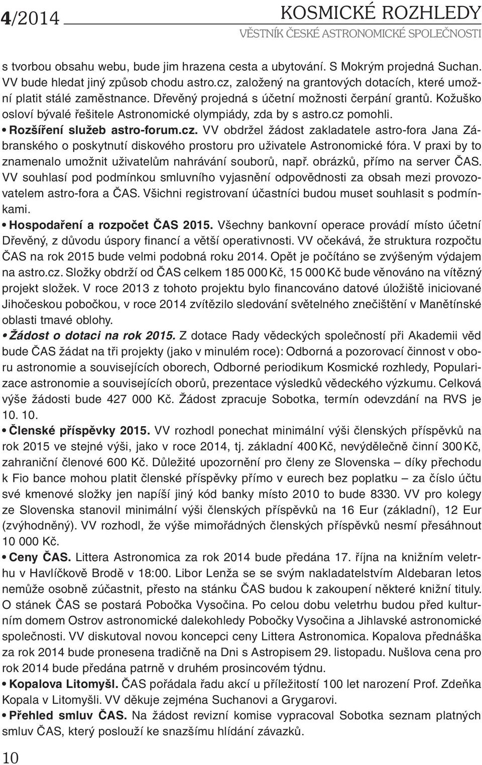 cz pomohli. Rozšíření služeb astro-forum.cz. VV obdržel žádost zakladatele astro-fora Jana Zábranského o poskytnutí diskového prostoru pro uživatele Astronomické fóra.