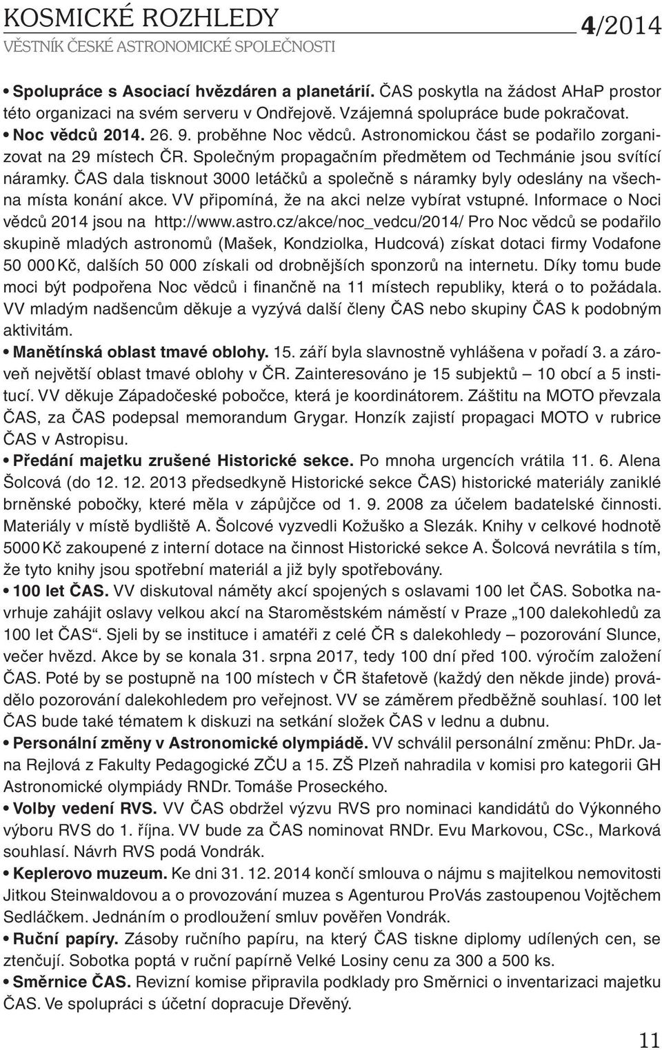 ČAS dala tisknout 3000 letáčků a společně s náramky byly odeslány na všechna místa konání akce. VV připomíná, že na akci nelze vybírat vstupné. Informace o Noci vědců 2014 jsou na http://www.astro.