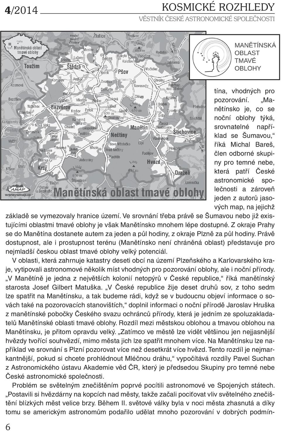 jasových map, na jejichž základě se vymezovaly hranice území. Ve srovnání třeba právě se Šumavou nebo již existujícími oblastmi tmavé oblohy je však Manětínsko mnohem lépe dostupné.