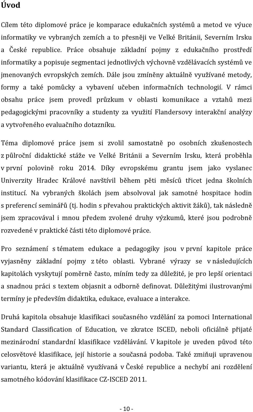 Dále jsou zmíněny aktuálně využívané metody, formy a také pomůcky a vybavení učeben informačních technologií.