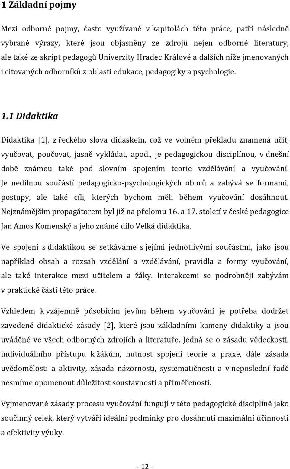 1 Didaktika Didaktika [1], z řeckého slova didaskein, což ve volném překladu znamená učit, vyučovat, poučovat, jasně vykládat, apod.