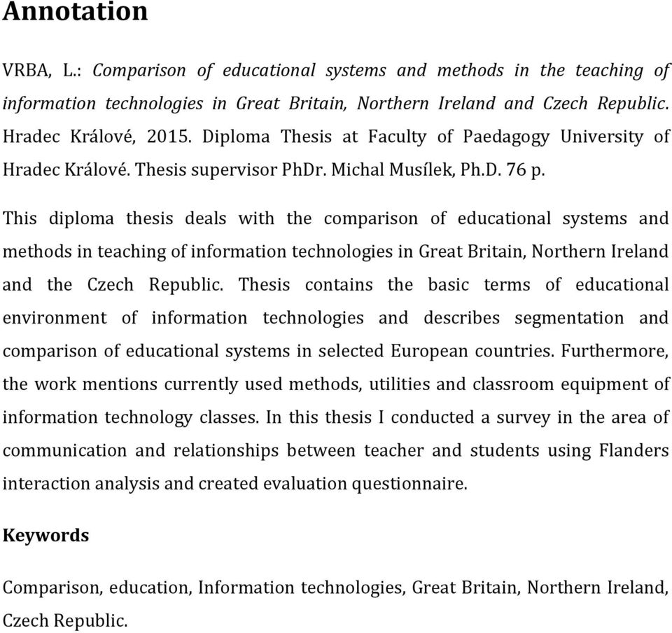 This diploma thesis deals with the comparison of educational systems and methods in teaching of information technologies in Great Britain, Northern Ireland and the Czech Republic.