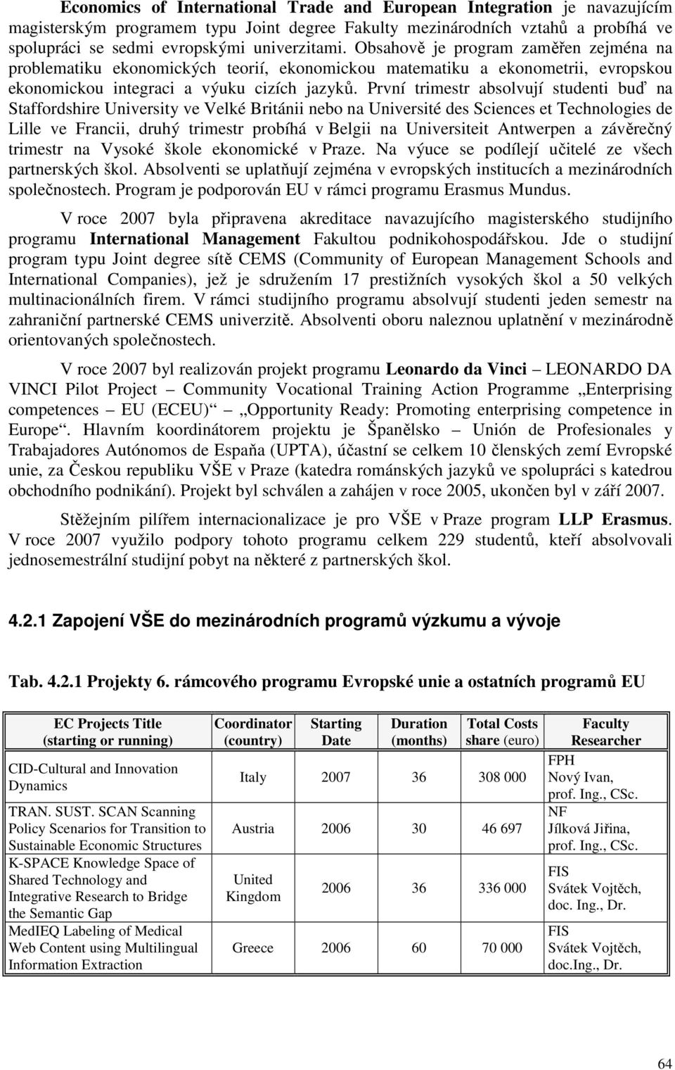 První trimestr absolvují studenti buď na Staffordshire University ve Velké Británii nebo na Université des Sciences et Technologies de Lille ve Francii, druhý trimestr probíhá v Belgii na