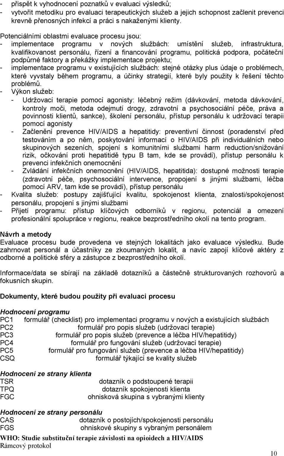 Potenciálními oblastmi evaluace procesu jsou: - implementace programu v nových službách: umístění služeb, infrastruktura, kvalifikovanost personálu, řízení a financování programu, politická podpora,