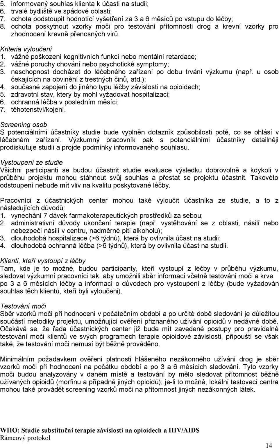 vážné poškození kognitivních funkcí nebo mentální retardace; 2. vážné poruchy chování nebo psychotické symptomy; 3. neschopnost docházet do léčebného zařízení po dobu trvání výzkumu (např.