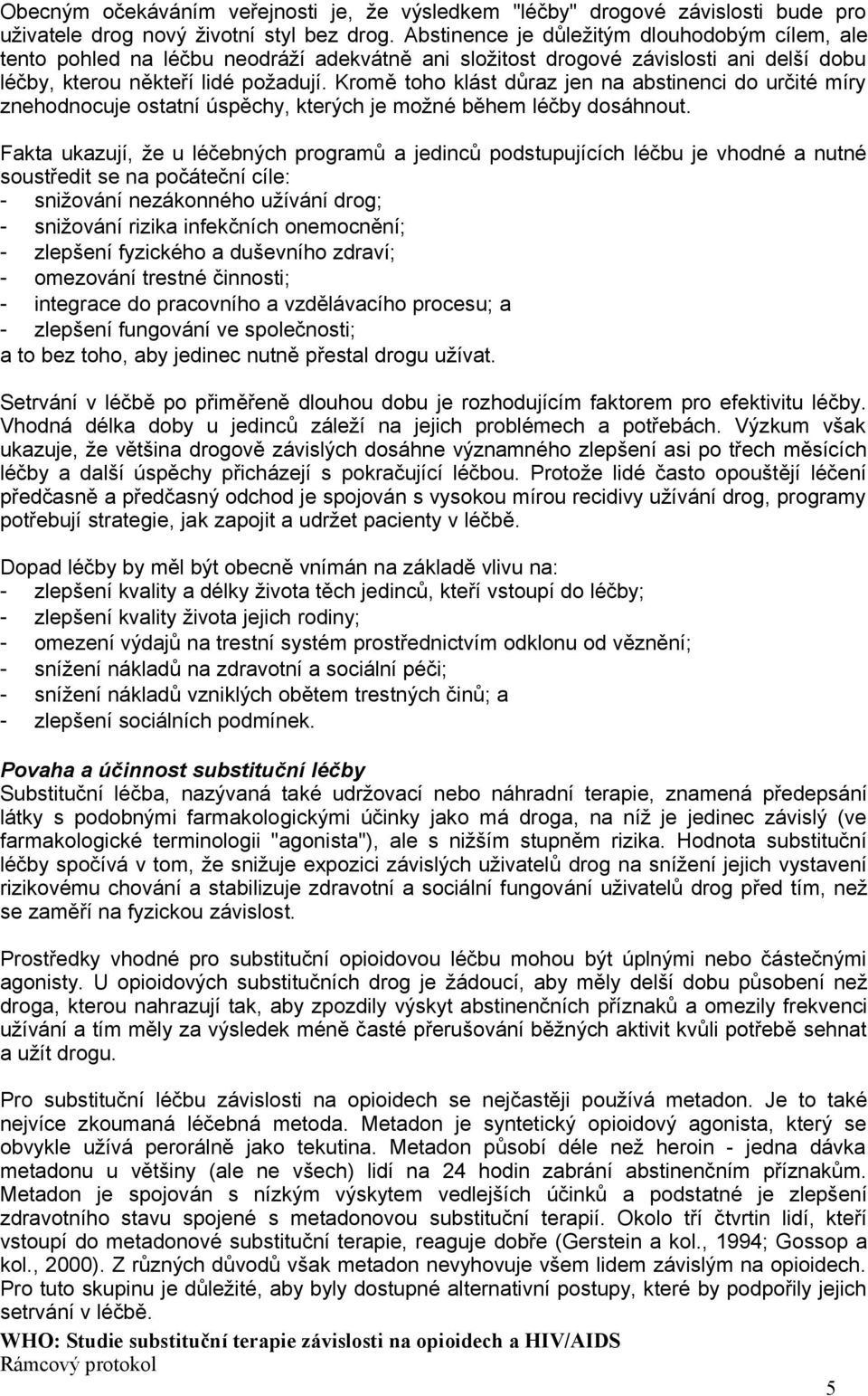 Kromě toho klást důraz jen na abstinenci do určité míry znehodnocuje ostatní úspěchy, kterých je možné během léčby dosáhnout.