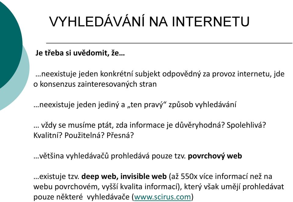 Spolehlivá? Kvalitní? Použitelná? Přesná? většina vyhledávačů prohledává pouze tzv. povrchový web existuje tzv.