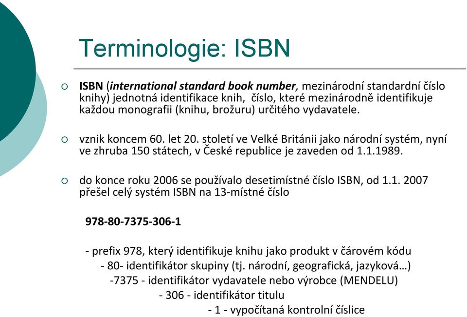do konce roku 2006 se používalo desetimístné číslo ISBN, od 1.