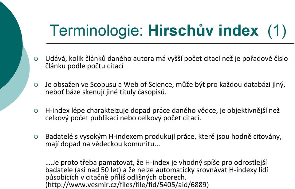 H-index lépe charakteizuje dopad práce daného vědce, je objektivnější než celkový počet publikací nebo celkový počet citací.