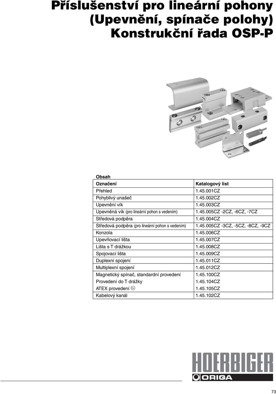 Multiplexní spojení Magnetický spínač, standardní provedení Provedení do T drážky ATEX provedení Kabelový kanál Katalogový list 1.45.001CZ 1.45.002CZ 1.45.003CZ 1.45.005CZ -2CZ, -6CZ, -7CZ 1.