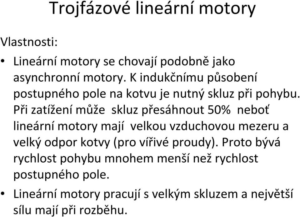 Při zatížení může skluz přesáhnout 50% neboť lineárnímotory mají velkou vzduchovou mezeru a velký odpor kotvy