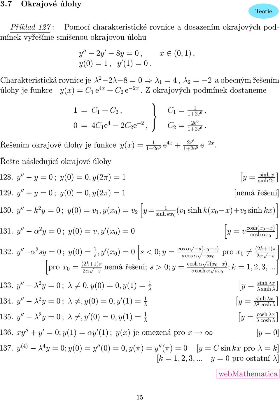 6 Řešením okrajové úlohy je funkce y(x) = +e 6 e 4x + e6 +e 6 e x. Řešte následující okrajové úlohy 8. y y = 0 ; y(0) = 0, y(π) = y = sinh x sinh π 9. y + y = 0 ; y(0) = 0, y(π) = nemá řešení 30.