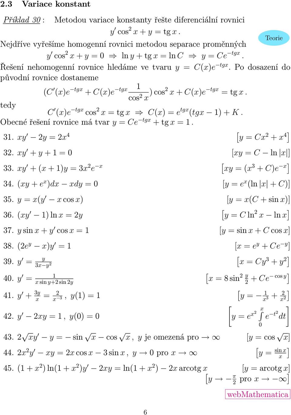 Po dosazení do původní rovnice dostaneme (C (x)e tgx + C(x)e tgx cos x ) cos x + C(x)e tgx = tg x. tedy C (x)e tgx cos x = tg x C(x) = e tgx (tgx ) + K.