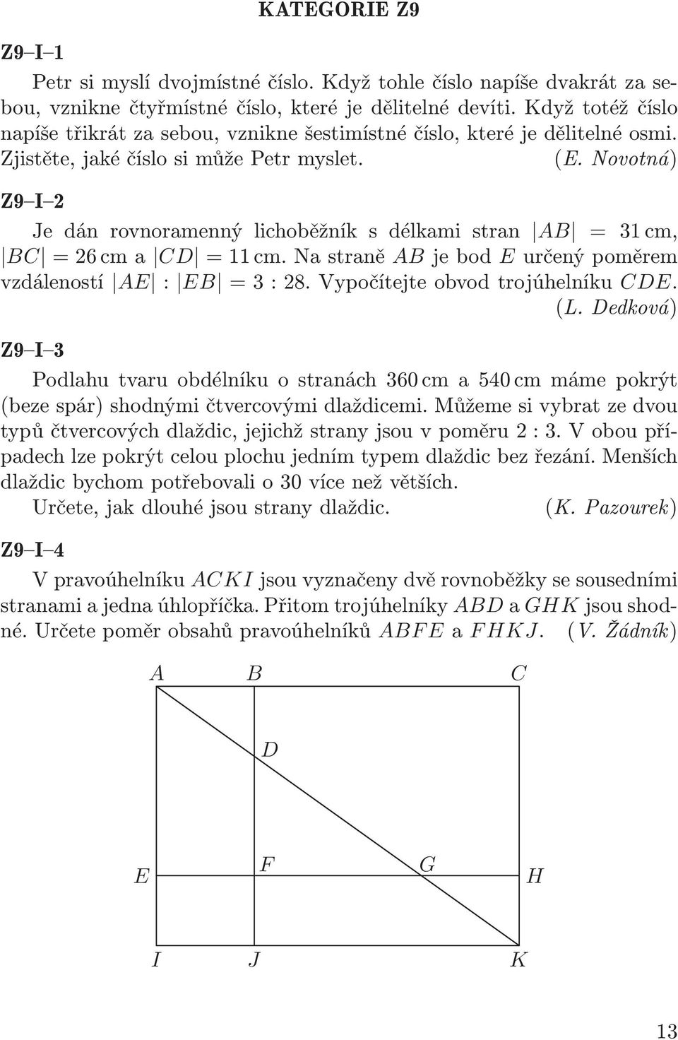 Novotná) Z9 I 2 Je dán rovnoramenný lichoběžník s délkami stran AB = 31 cm, BC =26cma CD =11cm.Nastraně ABjebod Eurčenýpoměrem vzdáleností AE : EB = 3: 28. Vypočítejte obvod trojúhelníku CDE. (L.