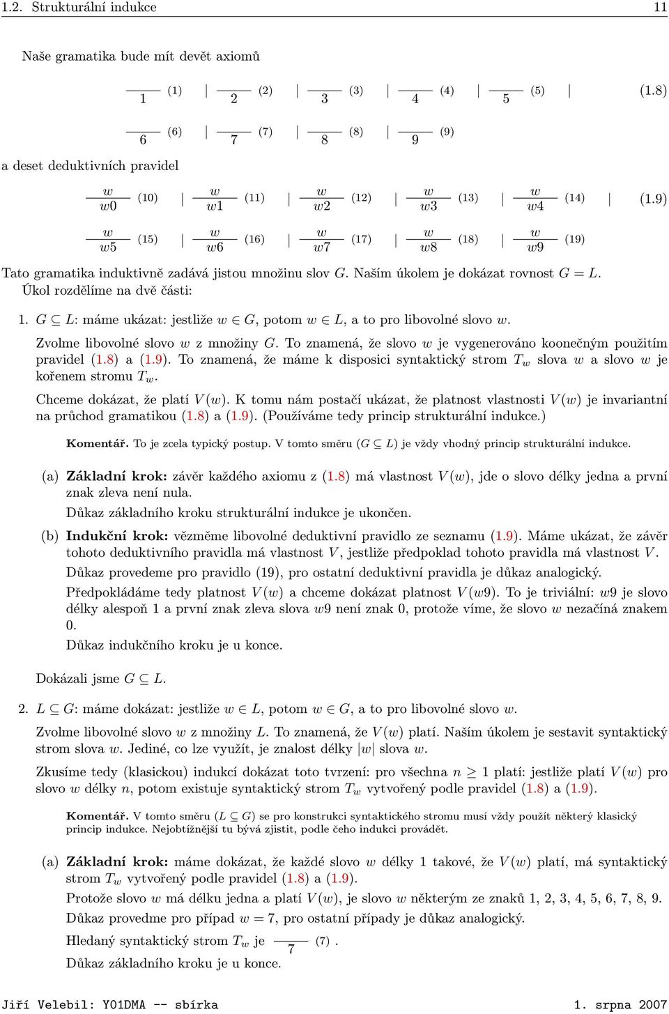 Naším úkolem je dokázat rovnost G = L. Úkol rozdělíme na dvě části: 1. G L: máme ukázat: jestliže w G, potom w L, a to pro libovolné slovo w. w w4 w w9 (14) (1.9) Zvolme libovolné slovo w z množiny G.