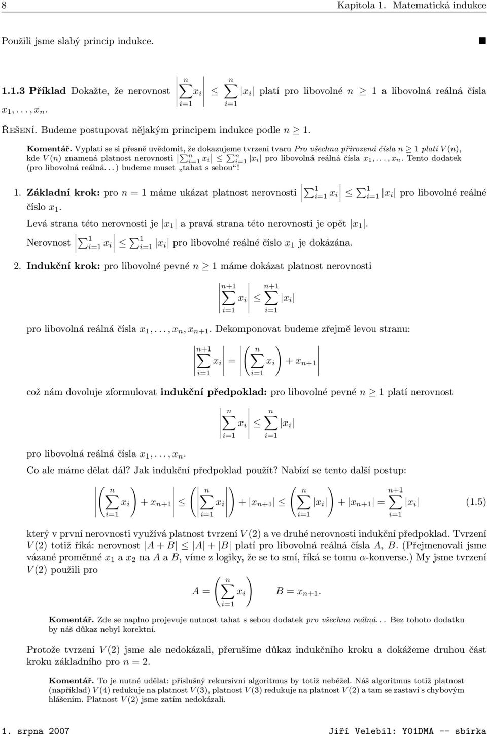 Vyplatí se si přesně uvědomit, že dokazujeme tvrzení tvaru Pro všechna přirozená čísla n 1 platí V (n), kde V (n) znamená platnost nerovnosti Pn i=1 x P i n i=1 x i pro libovolná reálná čísla x 1,.