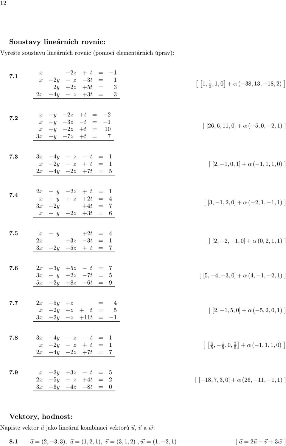 4 2 + y 2z + t = + y + z +2t = 4 3 +2y +4t = 7 + y +2z +3t = 6 3,,2,0+ α 2,,,) 7.5 y +2t = 4 2 +3z 3t = 3 +2y 5z + t = 7 2, 2,,0+ α0,2,,) 7.