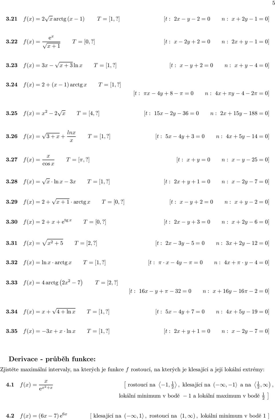 30 f)=2++e tg T=0,? t: 2 y+3=0 n: +2y 6=0 3.3 f)= 2 +5 T=2,? t: 2 3y 5=0 n: 3+2y 2=0 3.32 f)=ln arctg T=,? t: π 4y π=0 n: 4+π y 4=0 3.33 f)=4arctg 2 2 7 ) T=2,? t: 6 y+ π 32=0 n: +6y 6π 2=0 3.