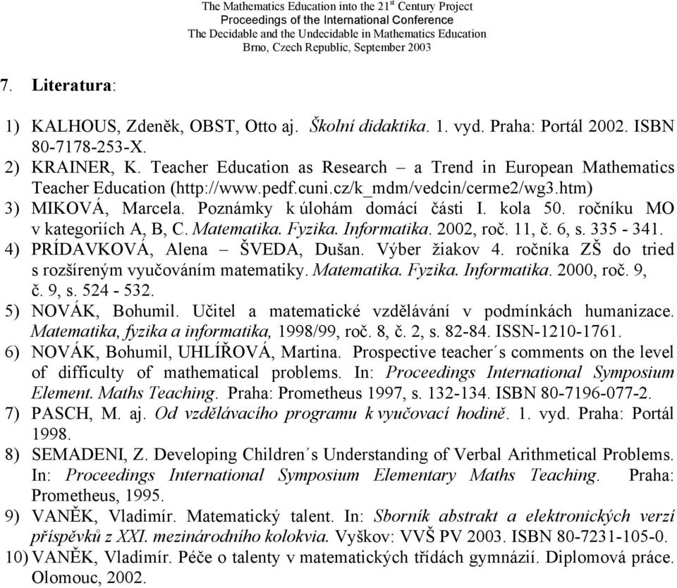 z/k_mdm/vedin/erme/wg3.htm) 3) MIKOVÁ, Mrel. Poznámky k úlohám domáí části I. kol. ročníku MO v ktegoriíh A, B, C. Mtemtik. Fyzik. Informtik., roč. 11, č. 6, s. 33-31. ) PRÍDAVKOVÁ, Alen ŠVEDA, Dušn.