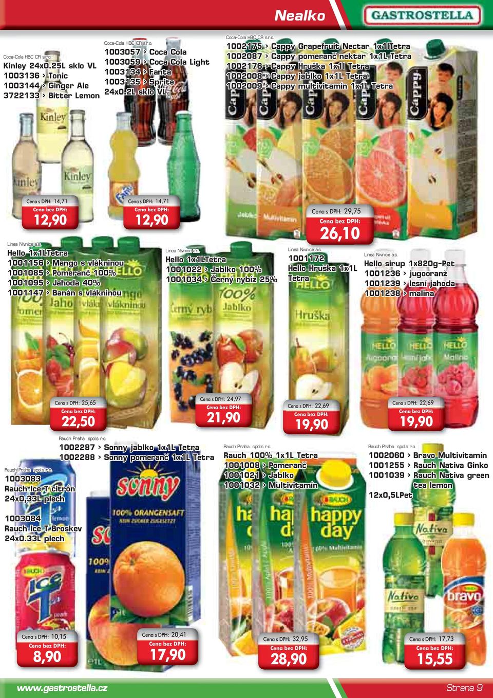 a-Cola HBC CR s.r.o. 1002175 > Cappy Grapefruit Nectar 1x1lTetra 1002087 > Cappy pomeranč nektar Tetra 1002176 > Cappy Hruška 1x1l Tetra 1002008 > Cappy jablko Tetra 1002009 > Cappy multivitamín