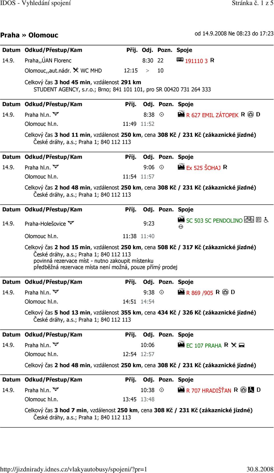 n. 11:38 11:40 14.9. Praha hl.n. 9:38 R 869 /905 Olomouc hl.n. 14:51 14:54 14.9. Praha hl.n. 10:06 EC 107 PRAHA Olomouc hl.n. 12:54 12:57 14.9. Praha hl.n. 10:38 R 707 HRADIŠŤAN Olomouc hl.