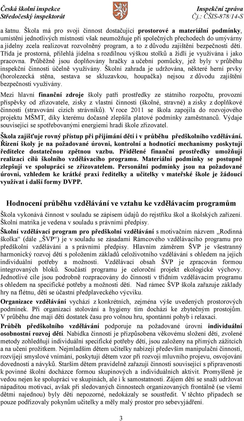 program, a to z důvodu zajištění bezpečnosti dětí. Třída je prostorná, přilehlá jídelna s rozdílnou výškou stolků a židlí je využívána i jako pracovna.