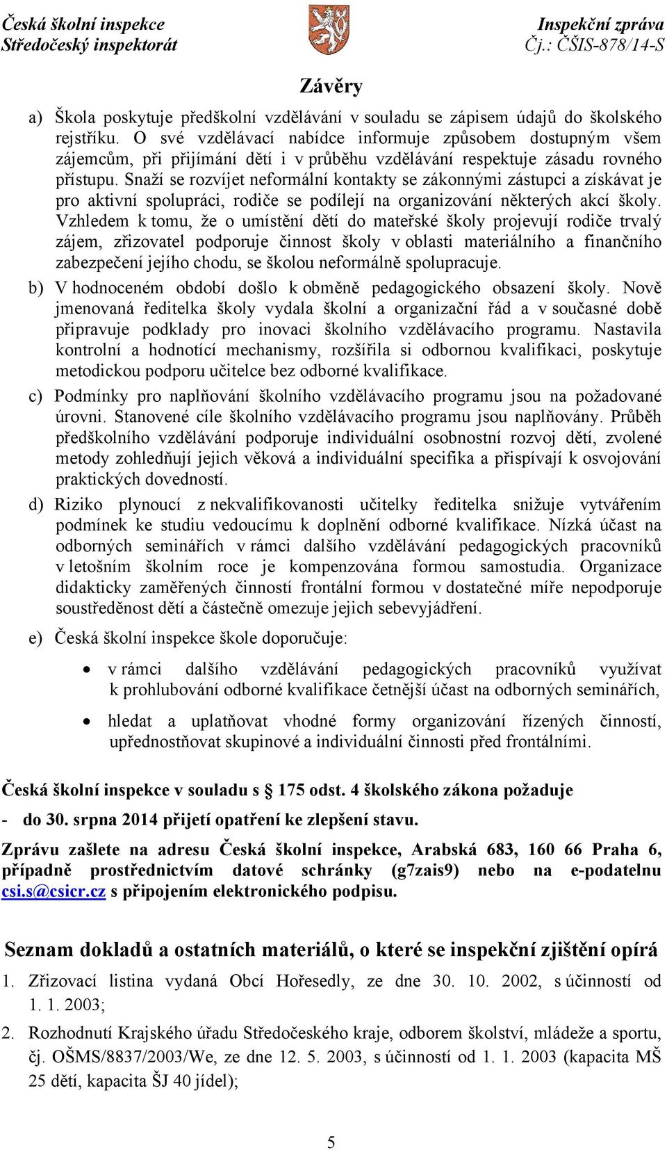 Snaží se rozvíjet neformální kontakty se zákonnými zástupci a získávat je pro aktivní spolupráci, rodiče se podílejí na organizování některých akcí školy.