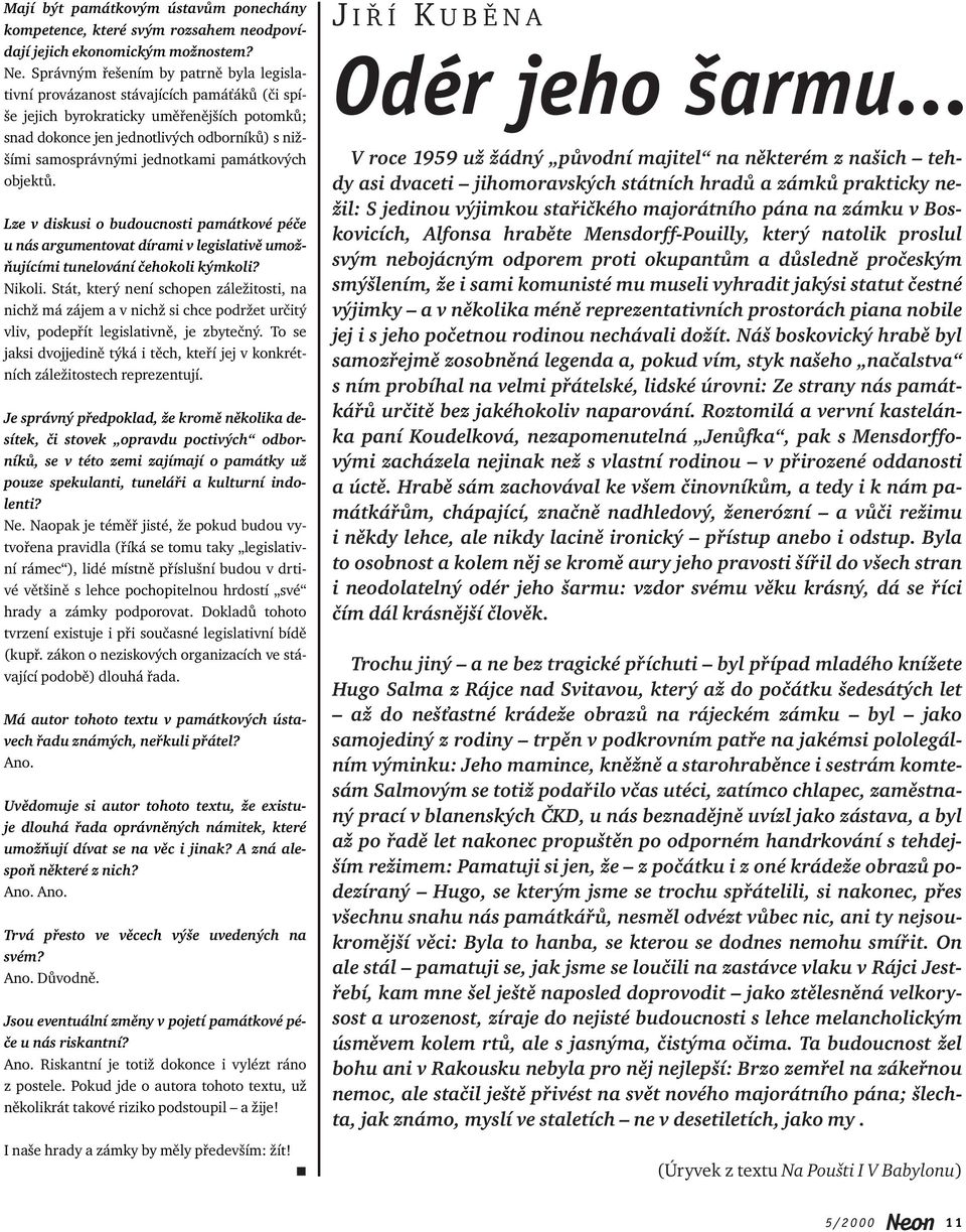 jednotkami památkových objektů. Lze v diskusi o budoucnosti památkové péče u nás argumentovat dírami v legislativě umožňujícími tunelování čehokoli kýmkoli? Nikoli.