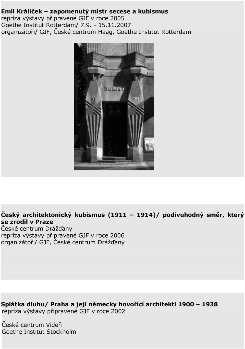 se zrodil v Praze České centrum Drážďany repríza výstavy připravené GJF v roce 2006 organizátoři/ GJF, České centrum Drážďany Splátka