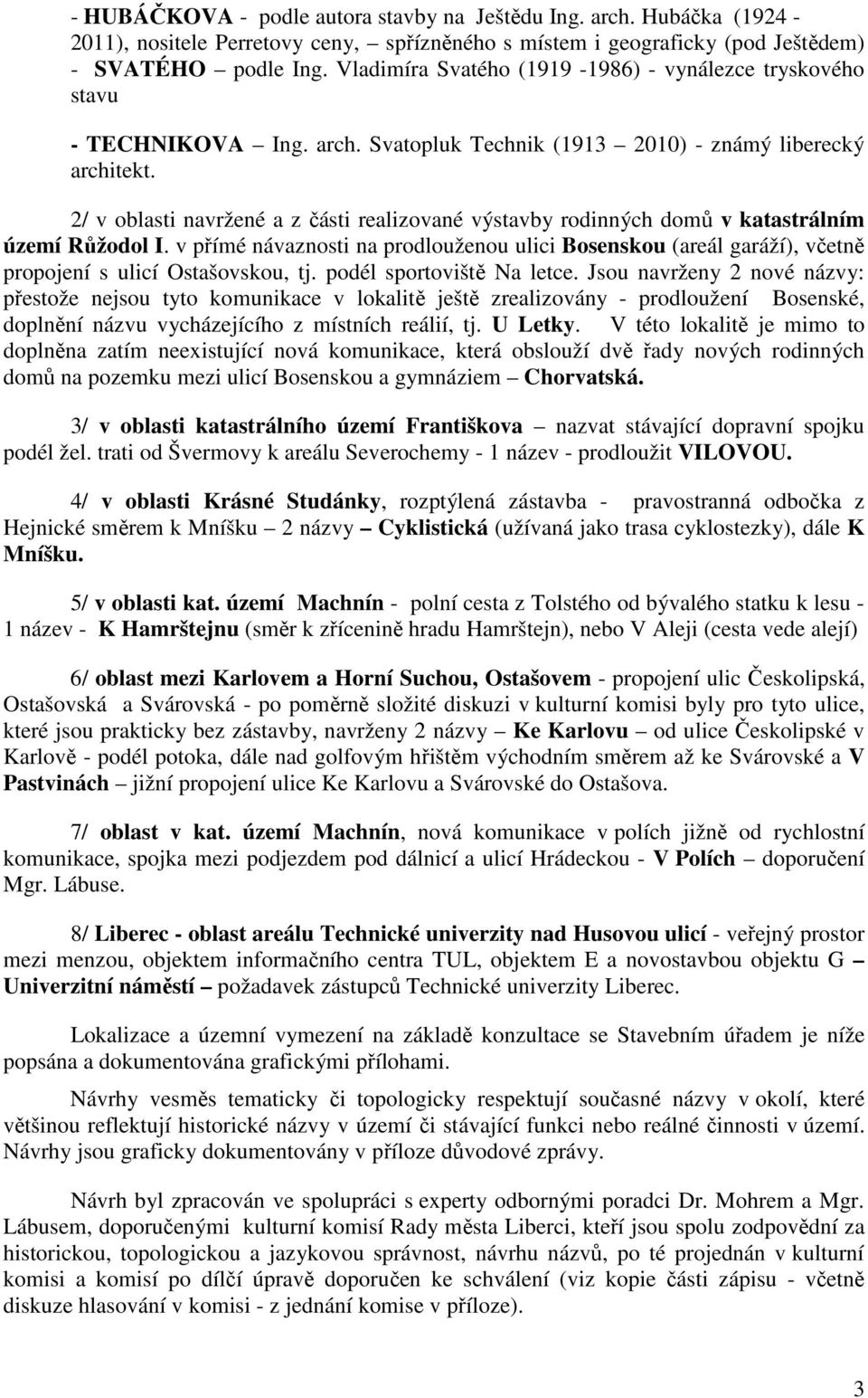 2/ v oblasti navržené a z části realizované výstavby rodinných domů v katastrálním území Růžodol I.