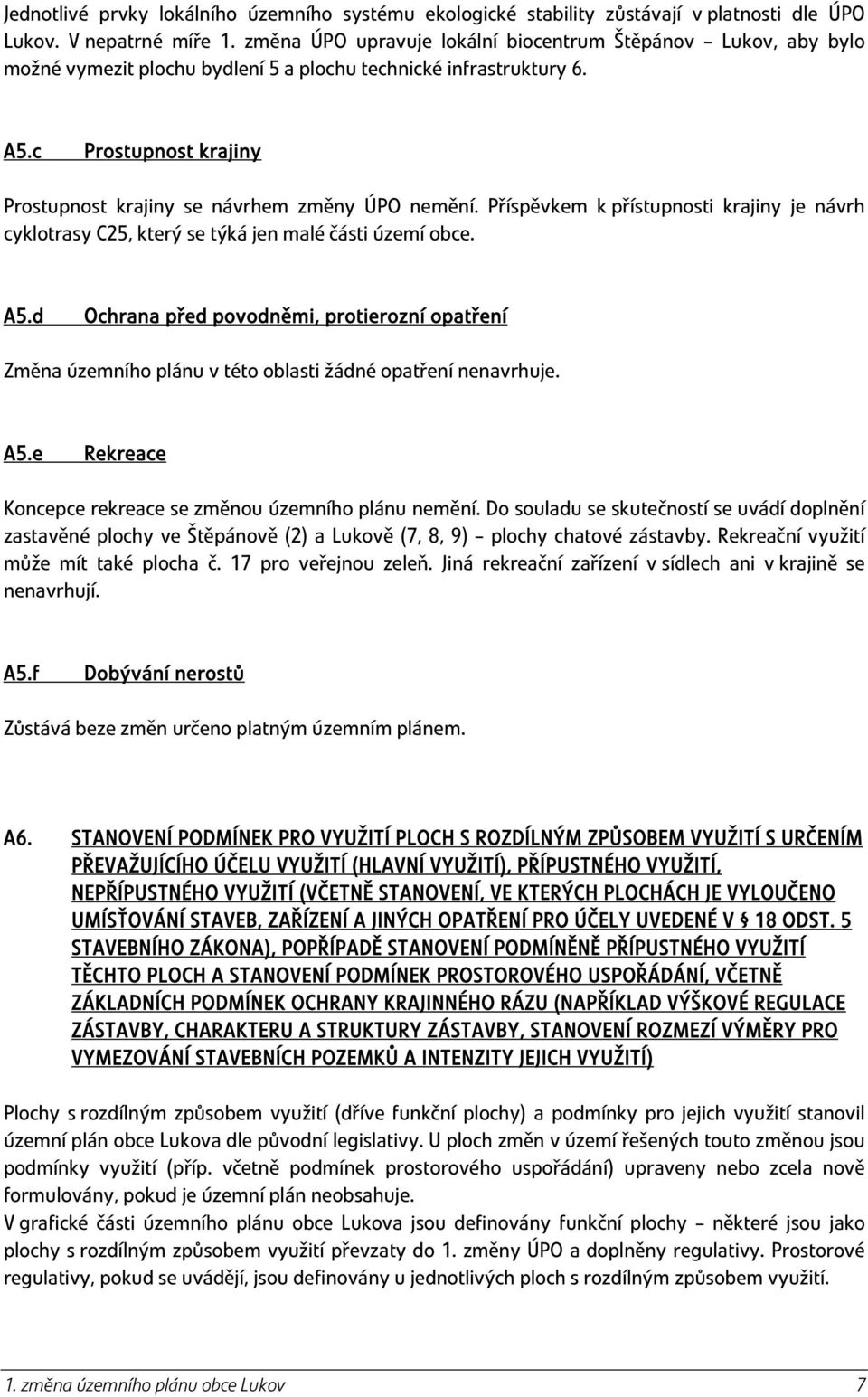 c Prostupnost krajiny Prostupnost krajiny se návrhem změny ÚPO nemění. Příspěvkem k přístupnosti krajiny je návrh cyklotrasy C25, který se týká jen malé části území obce. A5.