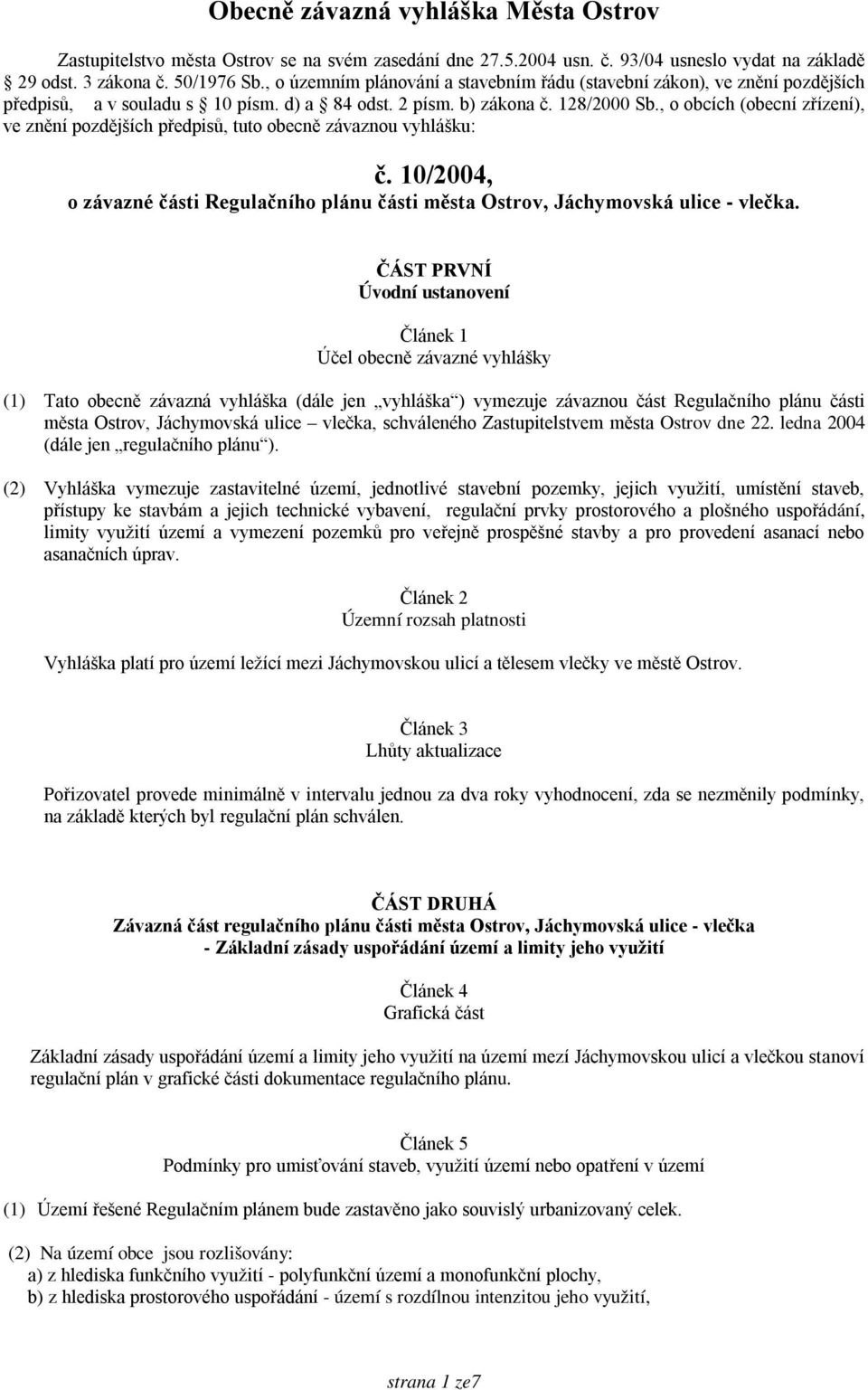 , o obcích (obecní zřízení), ve znění pozdějších předpisů, tuto obecně závaznou vyhlášku: č. 10/2004, o závazné části Regulačního plánu části města Ostrov, Jáchymovská ulice - vlečka.