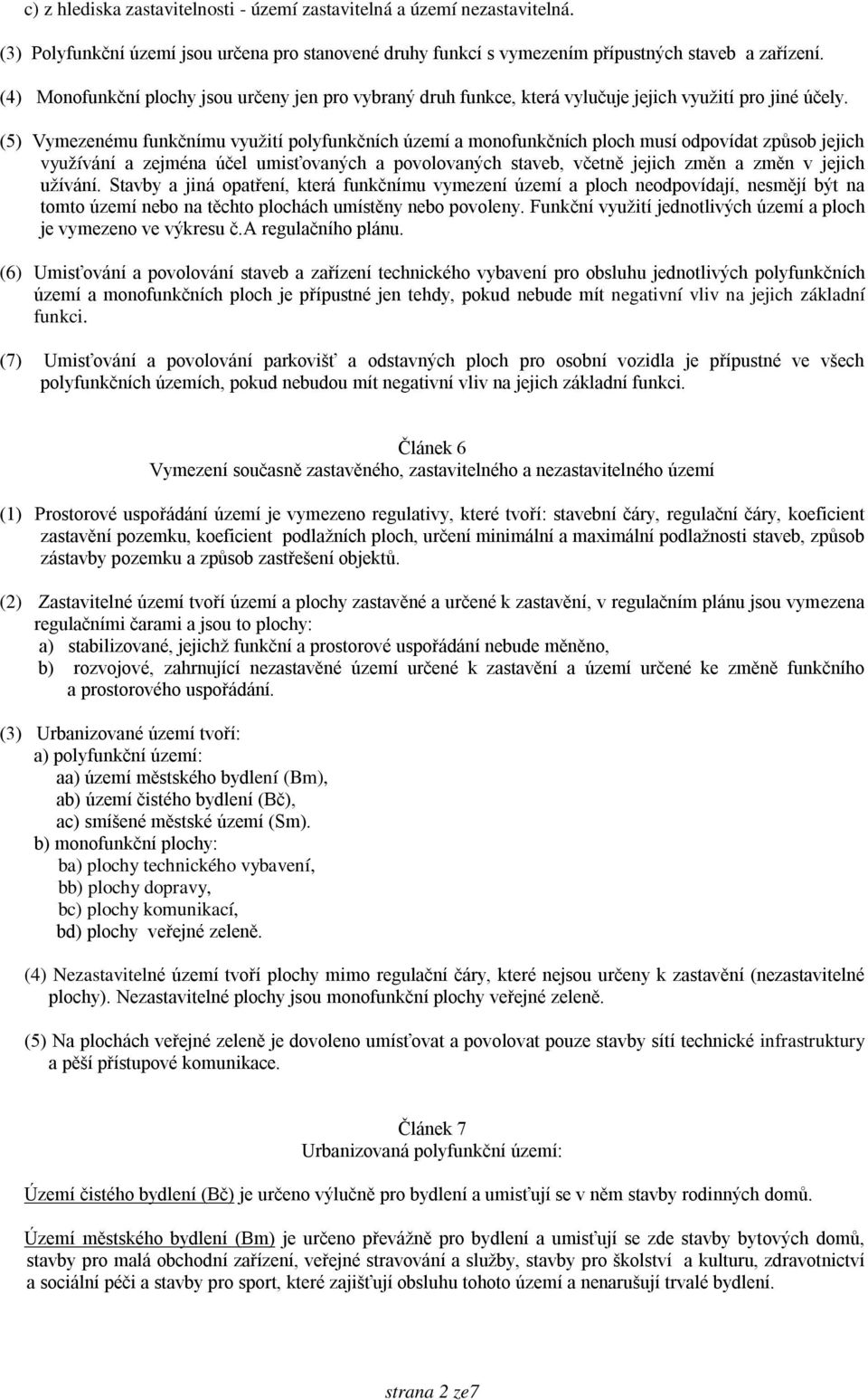 (5) Vymezenému funkčnímu využití polyfunkčních území a monofunkčních ploch musí odpovídat způsob jejich využívání a zejména účel umisťovaných a povolovaných staveb, včetně jejich změn a změn v jejich