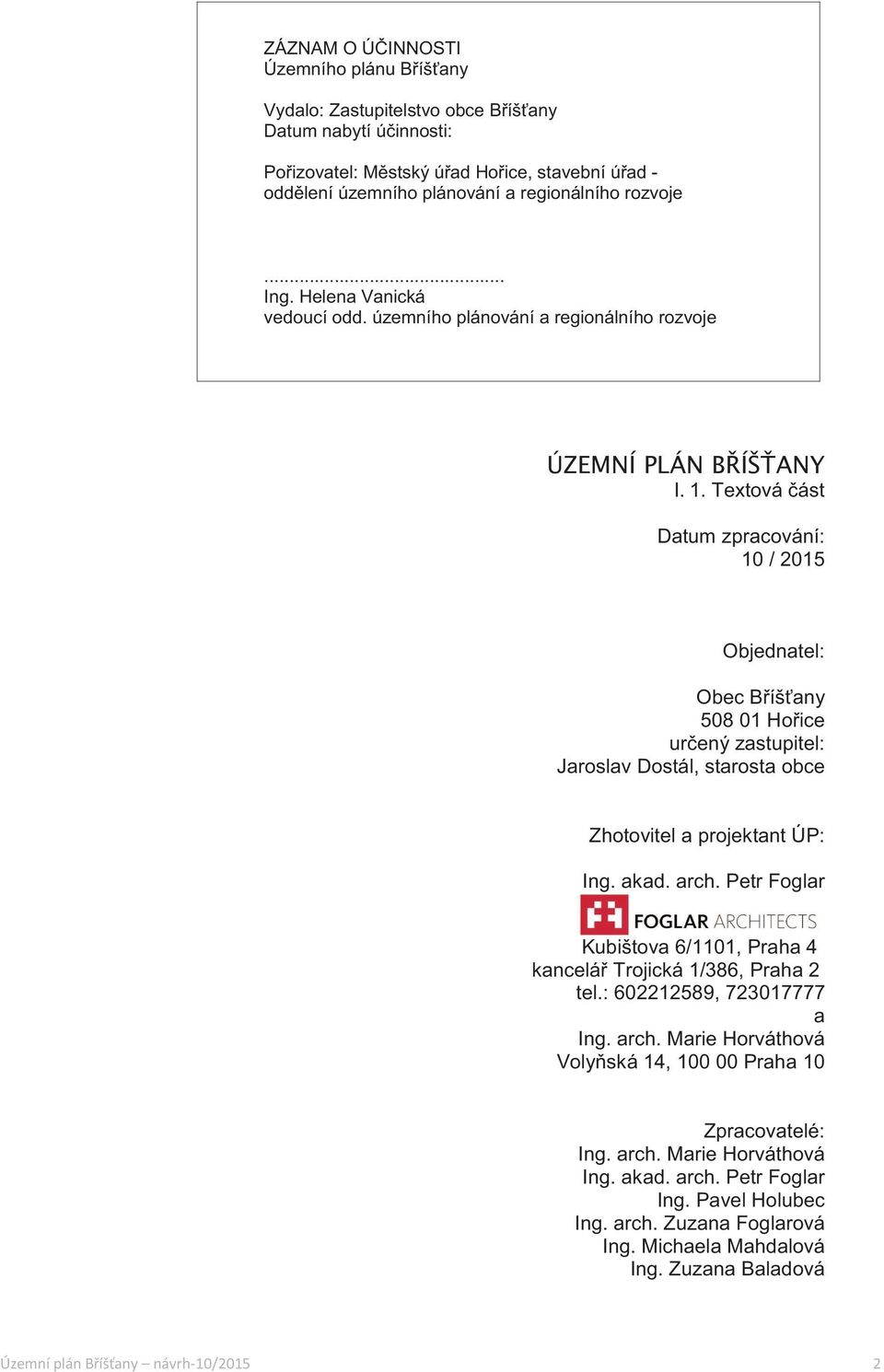 Textová ást Datum zpracování: 10 / 2015 Objednatel: Obec Bíšany 508 01 Hoice urený zastupitel: Jaroslav Dostál, starosta obce Zhotovitel a projektant ÚP: Ing. akad. arch.