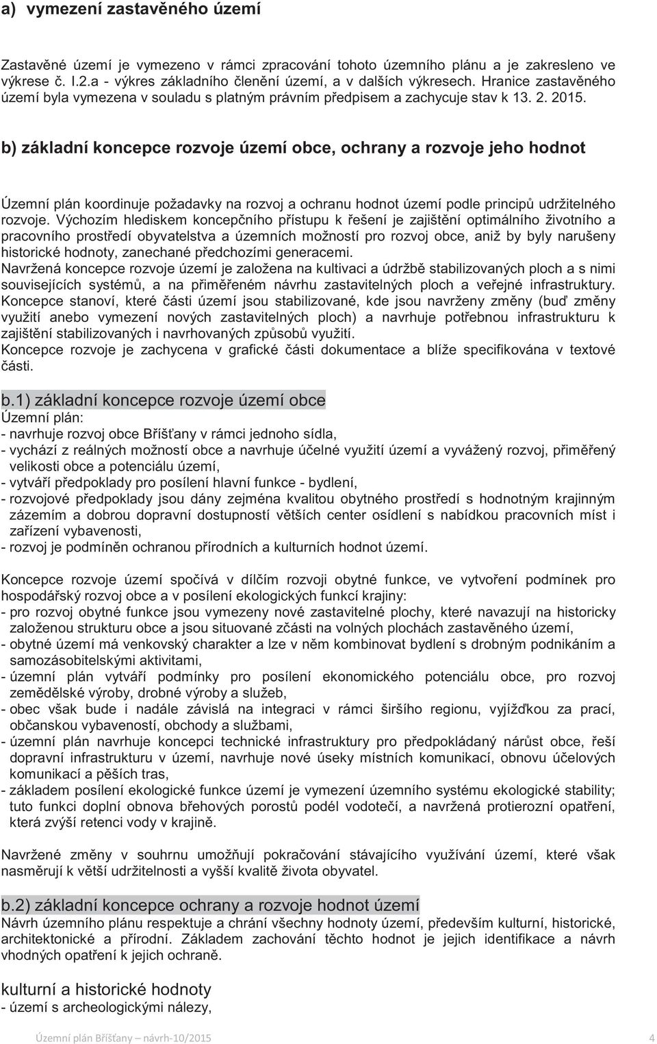 b) základní koncepce rozvoje území obce, ochrany a rozvoje jeho hodnot Územní plán koordinuje požadavky na rozvoj a ochranu hodnot území podle princip udržitelného rozvoje.