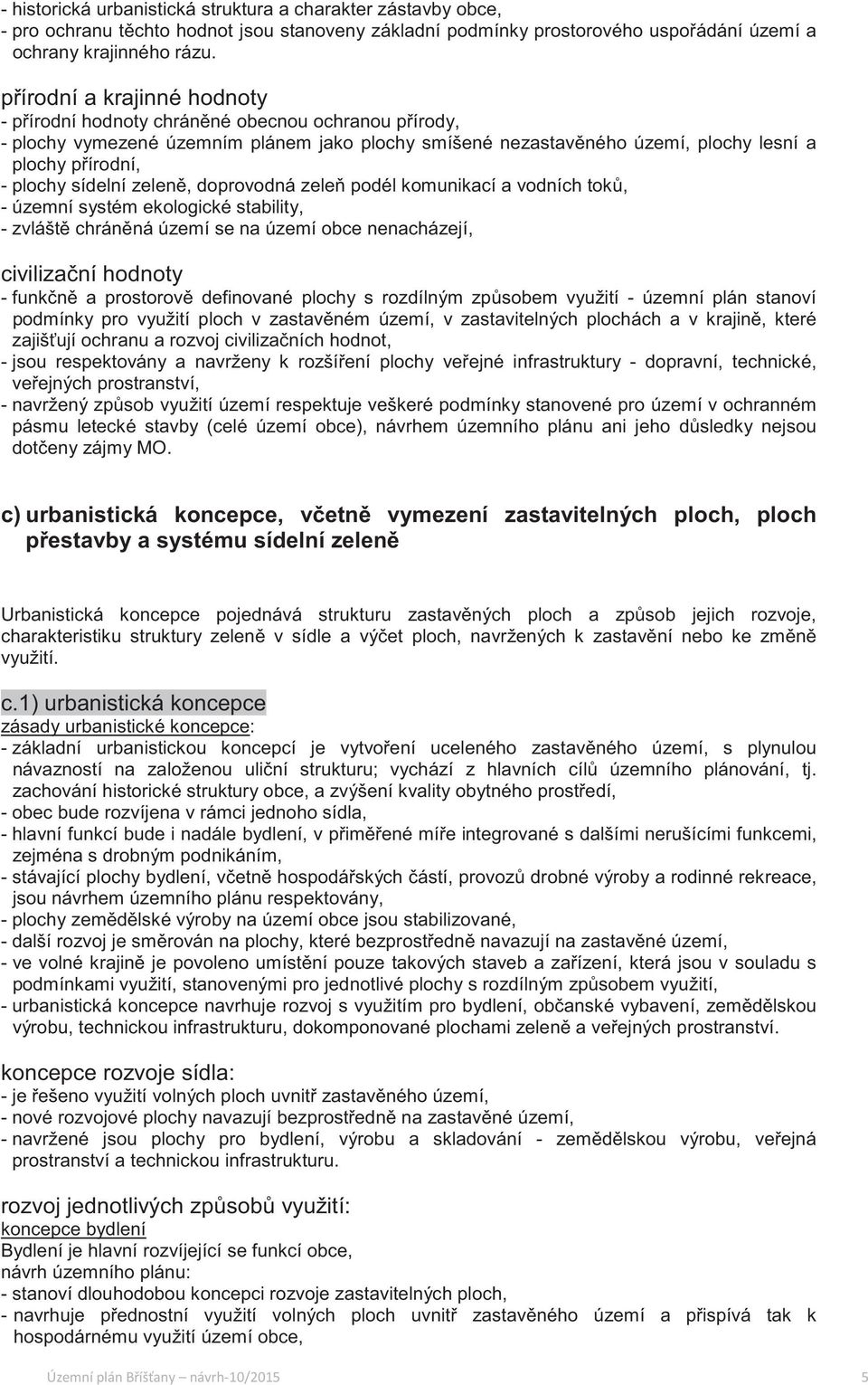 zelen, doprovodná zele podél komunikací a vodních tok, - územní systém ekologické stability, - zvlášt chránná území se na území obce nenacházejí, civilizaní hodnoty - funkn a prostorov definované