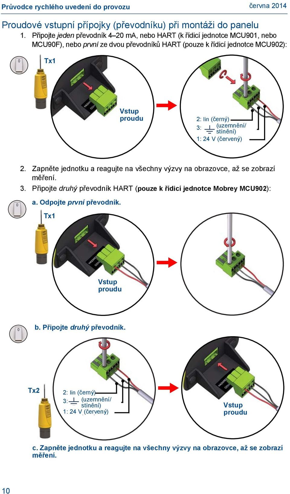 (Black) 3: (uzemnění/ (Screen/Shield) stínění) 1: 24 V (Red) (červený) 2. Zapněte jednotku a reagujte na všechny výzvy na obrazovce, až se zobrazí měření. 3. Připojte druhý převodník HART (pouze k řídicí jednotce Mobrey MCU902): a.